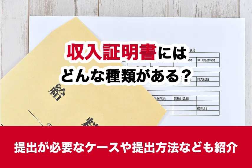 収入証明書にはどんな種類がある？提出が必要なケースや提出方法なども紹介
