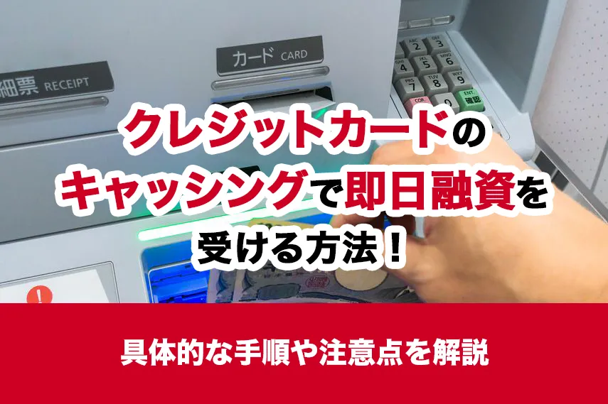 クレジットカードのキャッシングで即日融資を受ける方法！具体的な手順や注意点を解説