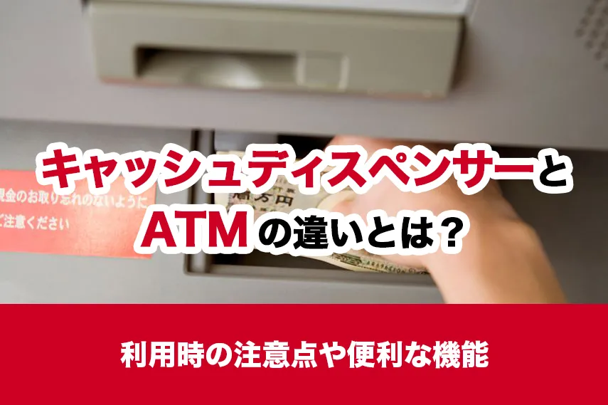 キャッシュディスペンサー（CD）とATMの違いとは？利用時の注意点や便利な機能