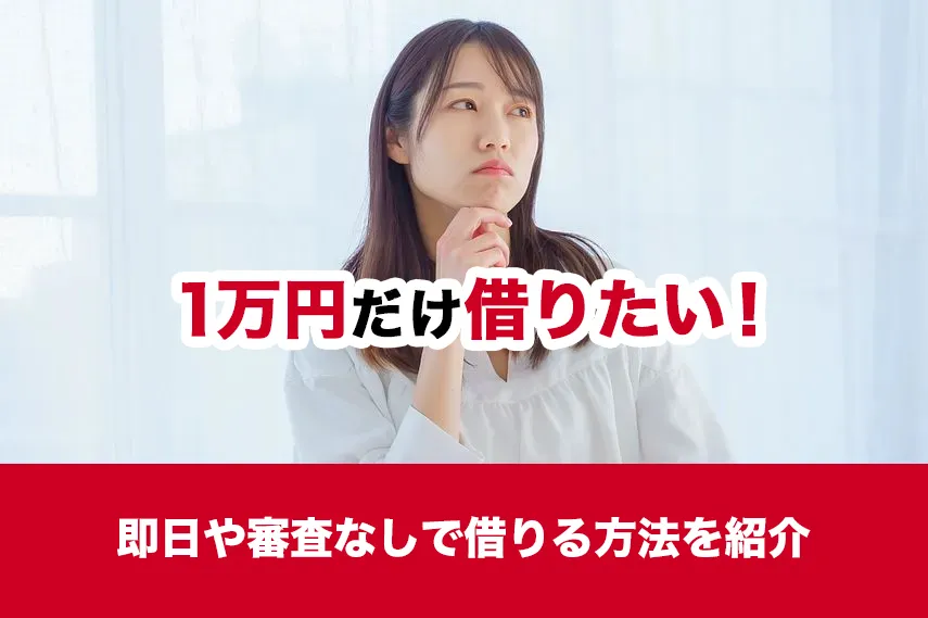 1万円だけ借りたい！即日や審査なしで借りる方法を紹介