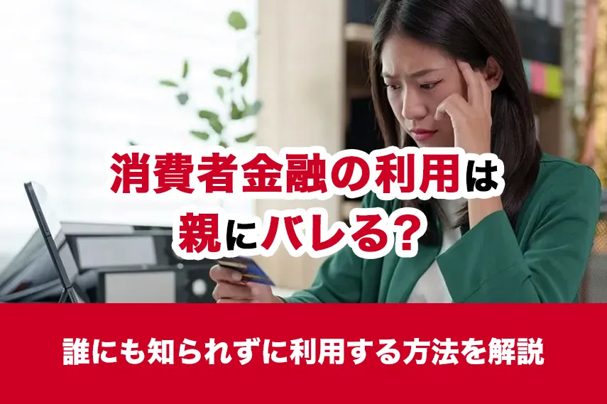 消費者金融の利用は親にバレる？誰にも知られずに利用する方法を解説