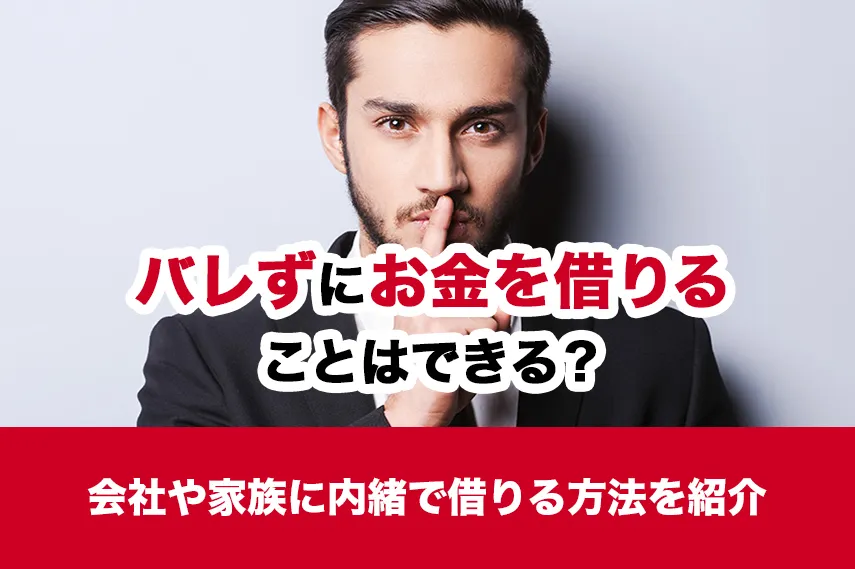 バレずにお金を借りることはできる？会社や家族に内緒で借りる方法を紹介