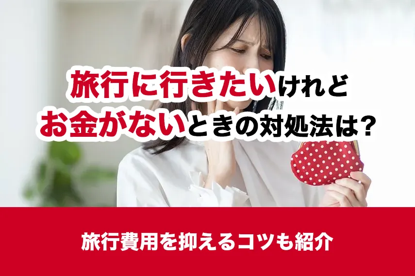 旅行に行きたいけれどお金がないときの対処法は？旅行費用を抑えるコツも紹介