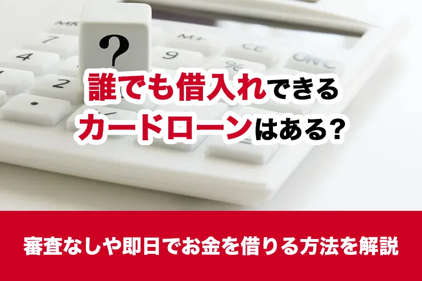 誰でも借入れできるカードローンはある？審査なしや即日でお金を借りる方法を解説
