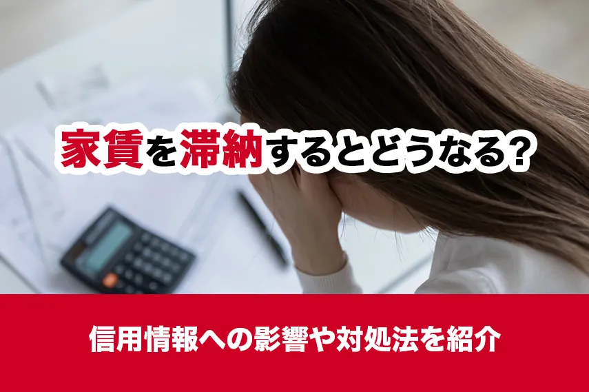 家賃を滞納するとどうなる？信用情報への影響や対処法を紹介
