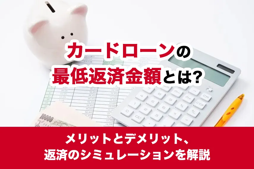 カードローンの最低返済金額とは？メリットとデメリット、返済のシミュレーションを解説