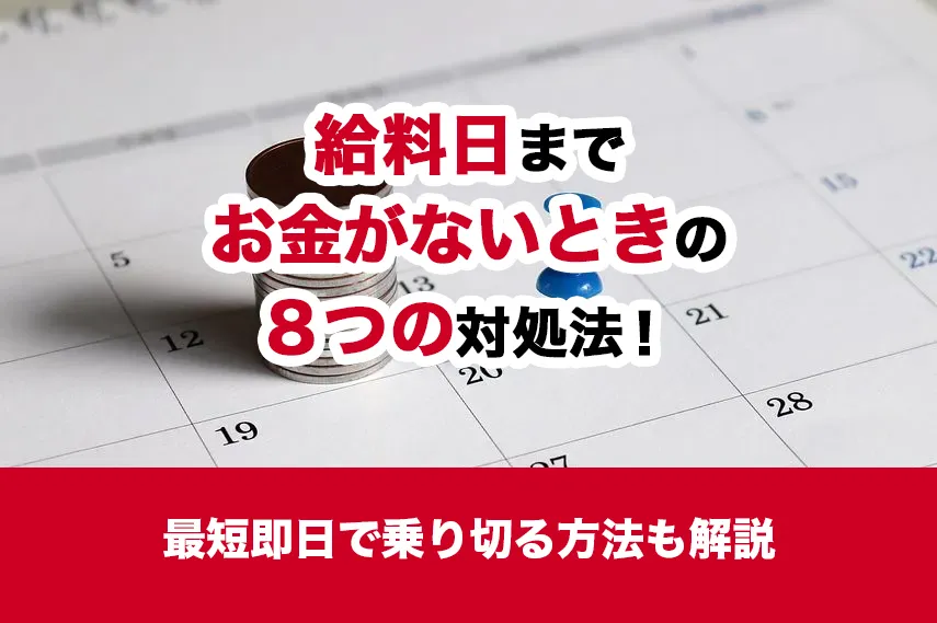 給料日までお金がないときの8つの対処法！最短即日で乗り切る方法も解説