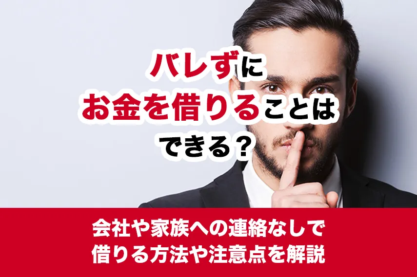 バレずにお金を借りることはできる？会社や家族への連絡なしで借りる方法や注意点を解説