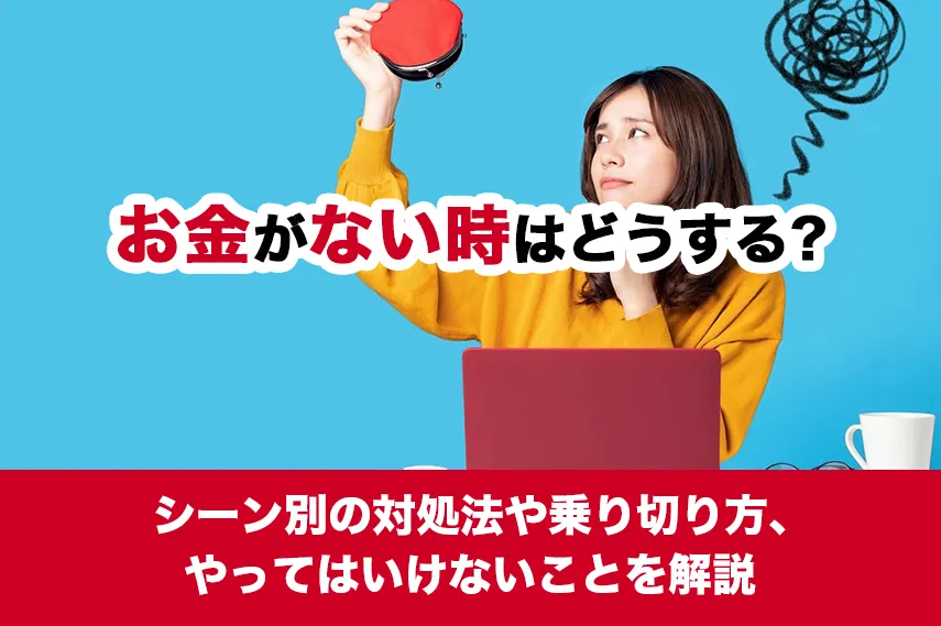 お金がない時はどうする？シーン別の対処法や乗り切り方、やってはいけないことを解説