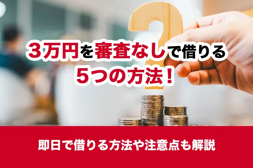 3万円を審査なしで借りる5つの方法！即日で借りる方法や注意点も解説