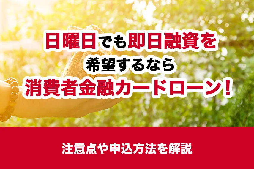 日曜日でも即日融資を希望するなら消費者金融カードローン!注意点や申込方法を解説