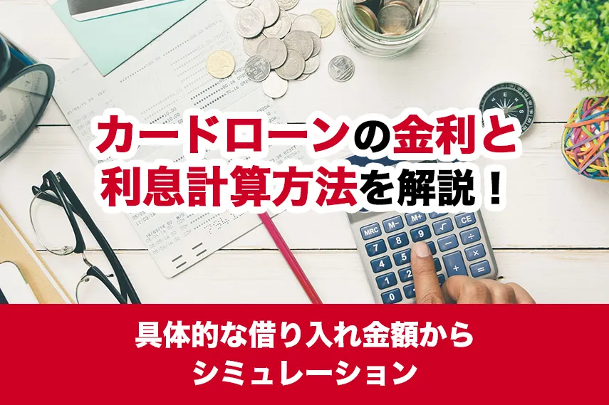 カードローンの金利と利息計算方法を解説！具体的な借入金額からシミュレーション