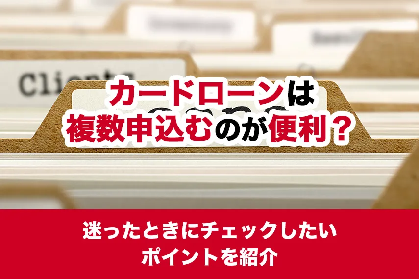 カードローンは複数申込むのが便利？迷ったときにチェックしたいポイントを紹介