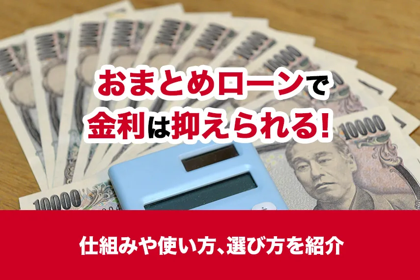 おまとめローンで金利は抑えられる！仕組みや使い方、選び方を紹介