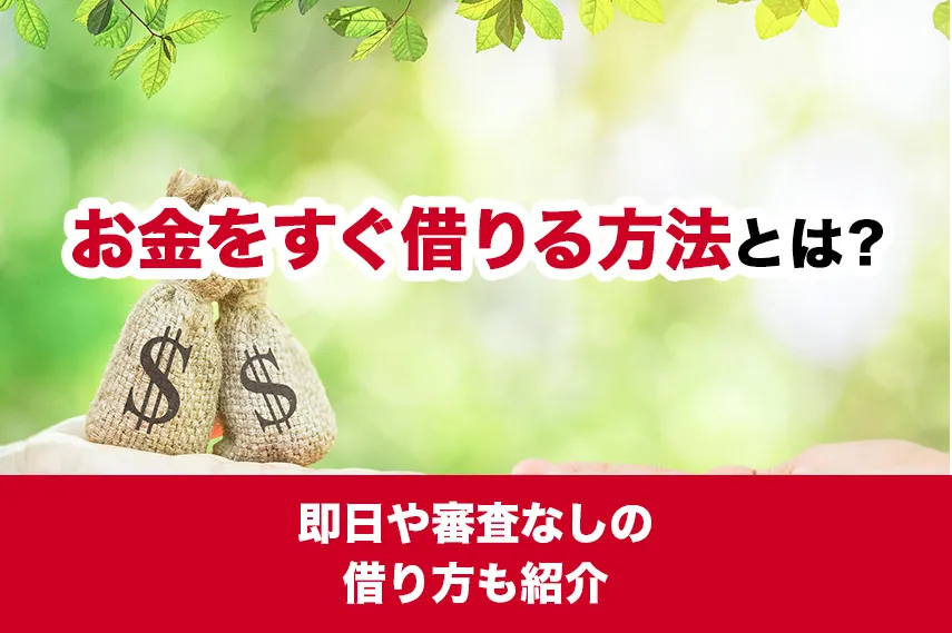 お金をすぐ借りられる方法は?即日や審査なしの借り方も紹介