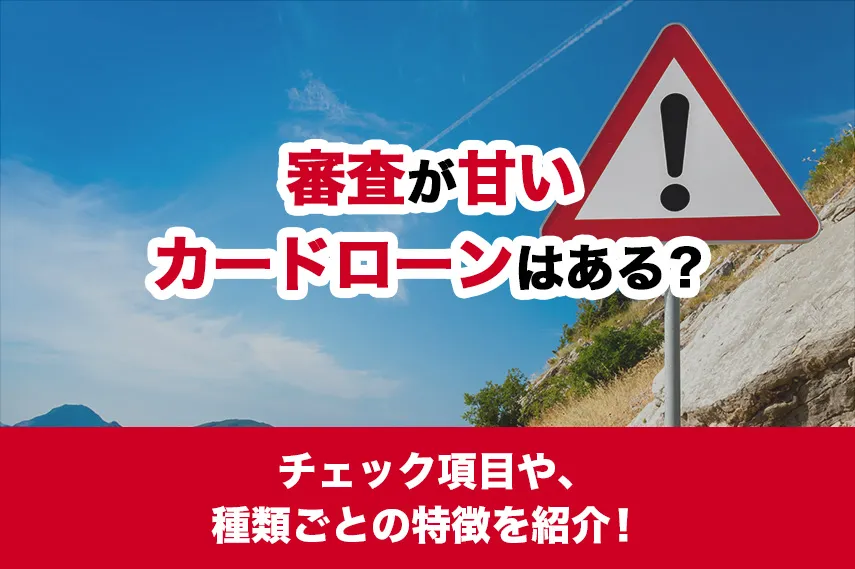 審査が甘いカードローンはある？チェック項目や、種類ごとの特徴を紹介！