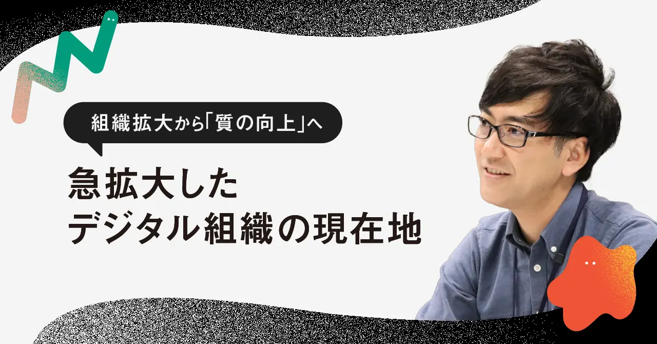 組織拡大から「質の向上」へ！急拡大したデジタル組織の現在地