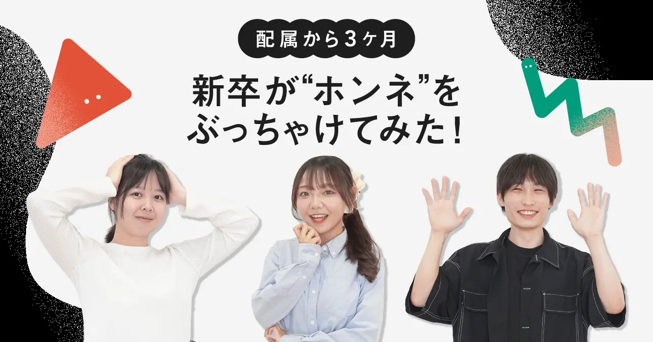 配属から3ヶ月！新卒が‟ホンネ”をぶっちゃけてみた！