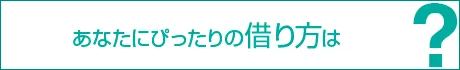 あなたにぴったりの借り方は？