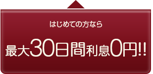 はじめての方なら最大30日間利息0円！