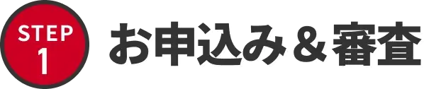 STEP1 お申込み&審査