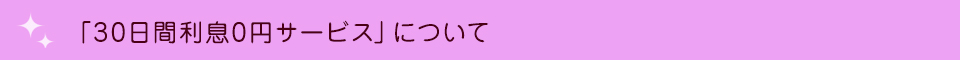 「30日間利息0サービス」について
