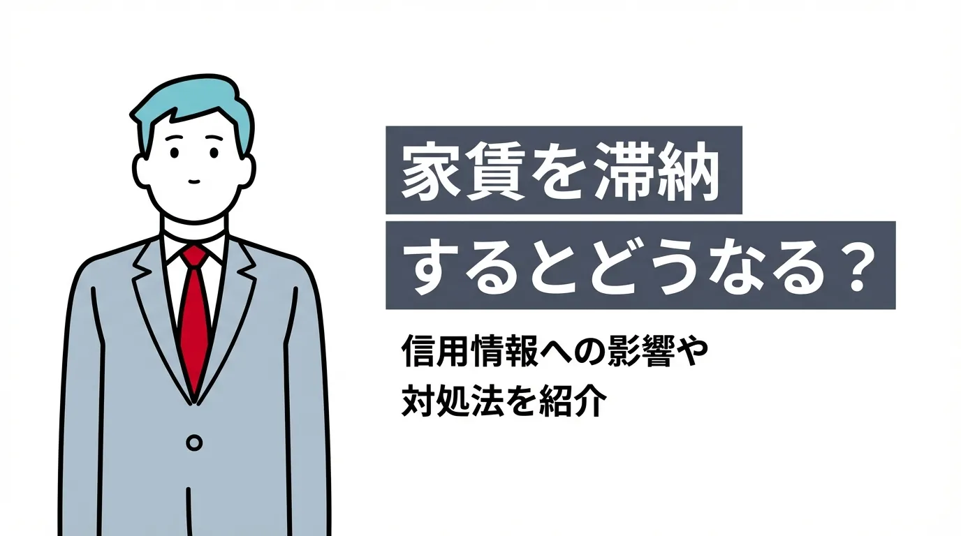 家賃を滞納するとどうなる？信用情報への影響や対処法を紹介