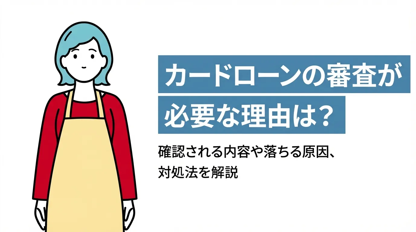 カードローンの審査が必要な理由は？確認される内容や落ちる原因、対処法を解説