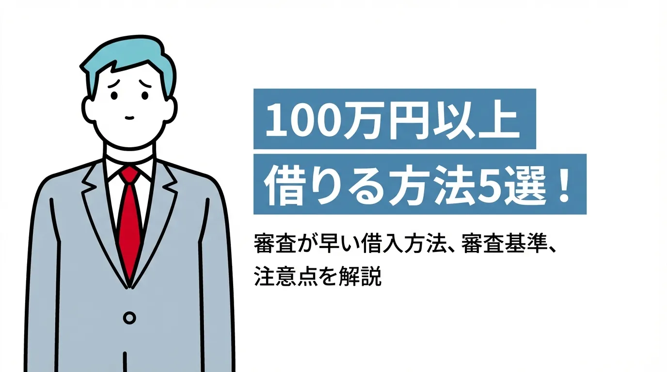 100万円以上借りる方法5選！審査が早い借入方法、審査基準、注意点を解説