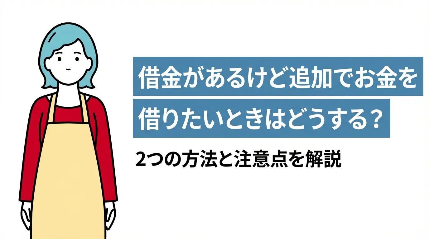 借金があるけど追加でお金を借りたいときはどうする？ 2つの方法と注意点を解説