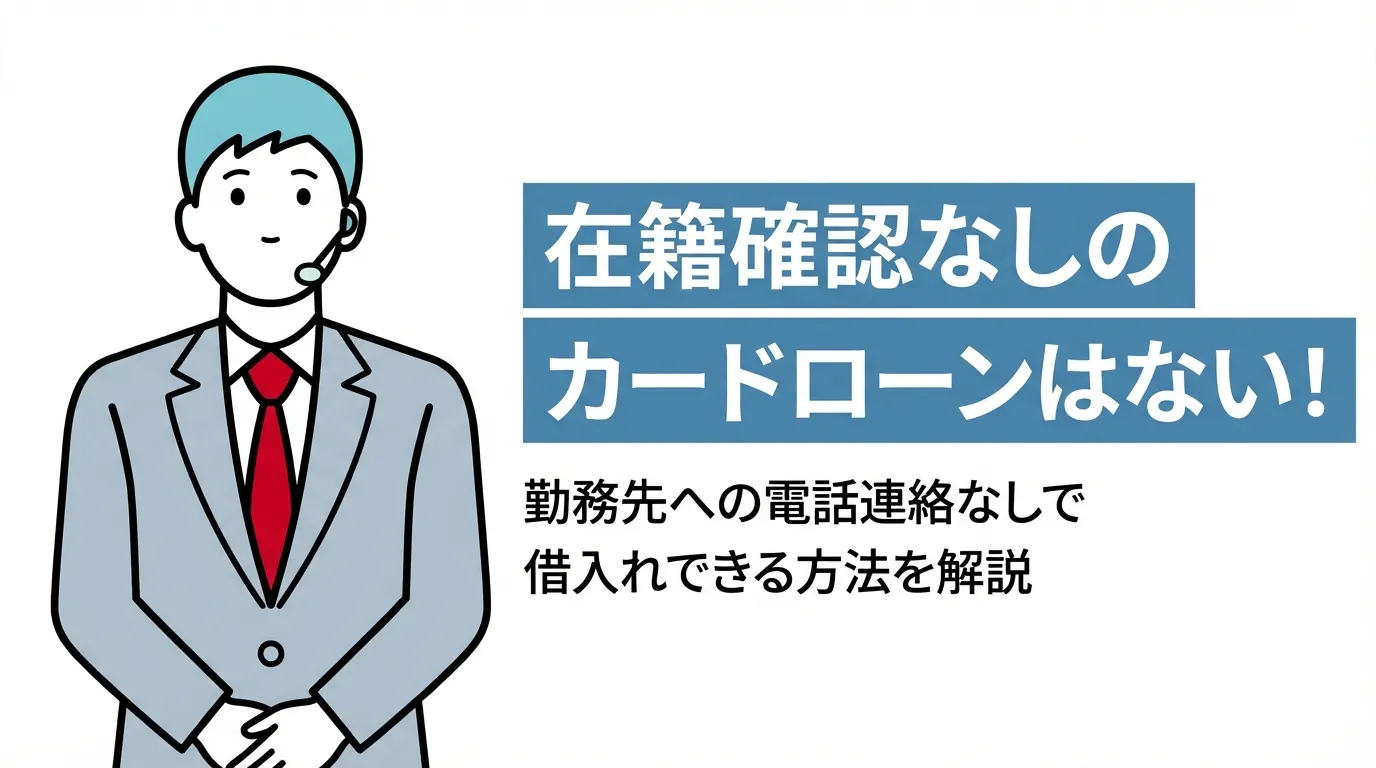在籍確認なしのカードローンはない！勤務先への電話連絡なしで借入れできる方法を解説