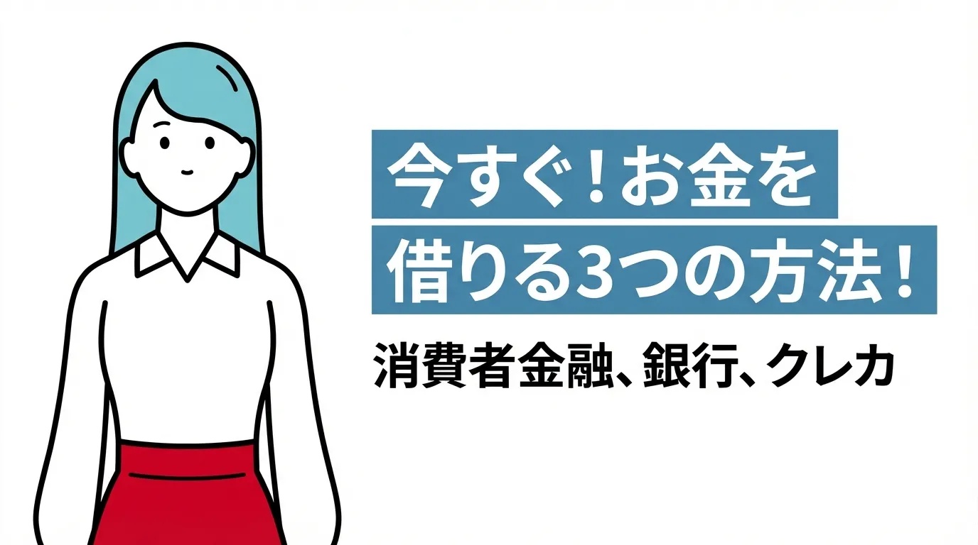 今すぐ！お金を借りる３つの方法｜消費者金融、銀行、クレカ