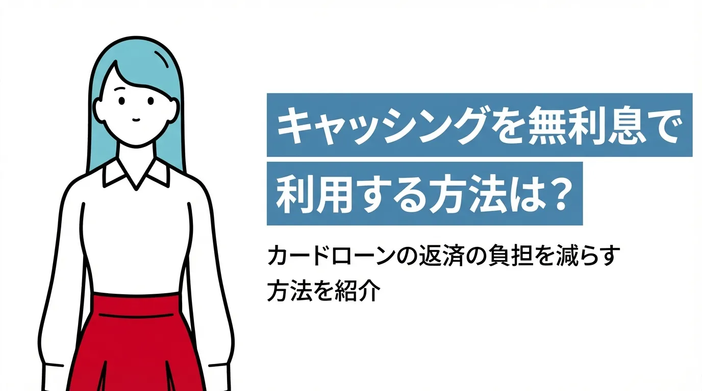 キャッシングを無利息で利用する方法は？カードローンの返済の負担を減らす方法を紹介