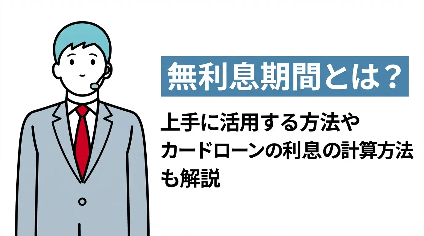 無利息期間とは？上手に活用する方法やカードローンの利息の計算方法も解説