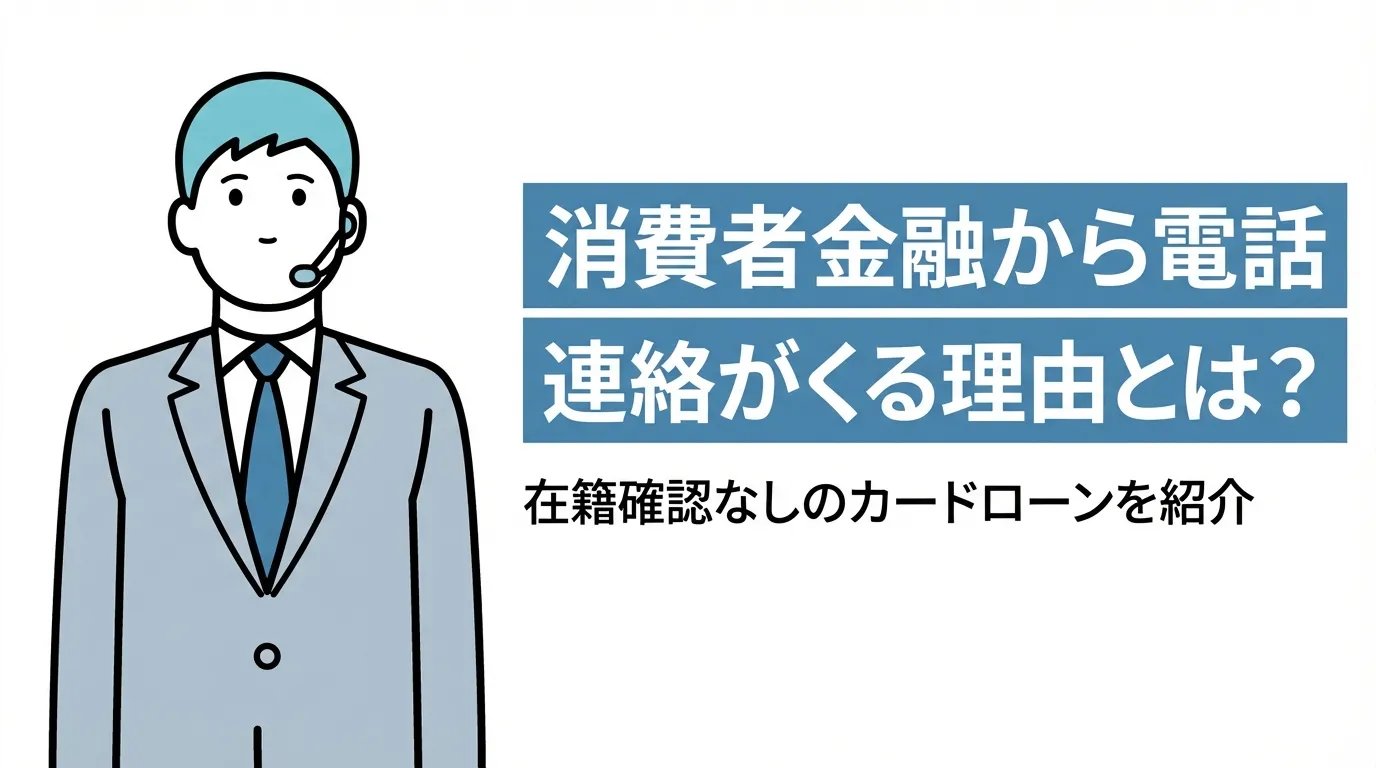 消費者金融から電話連絡がくる理由とは？在籍確認なしのカードローンを紹介