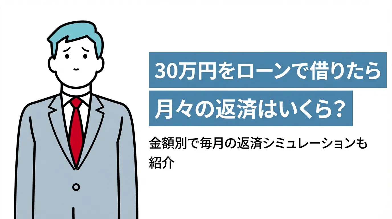 30万円をローンで借りたら月々の返済はいくら？金額別で毎月の返済シミュレーションも紹介