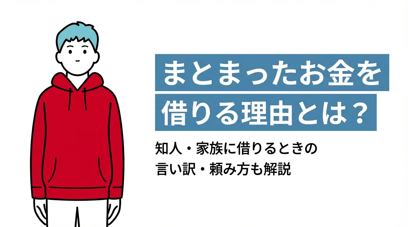 まとまったお金を借りる理由とは？知人・家族に借りるときの言い訳・頼み方も解説