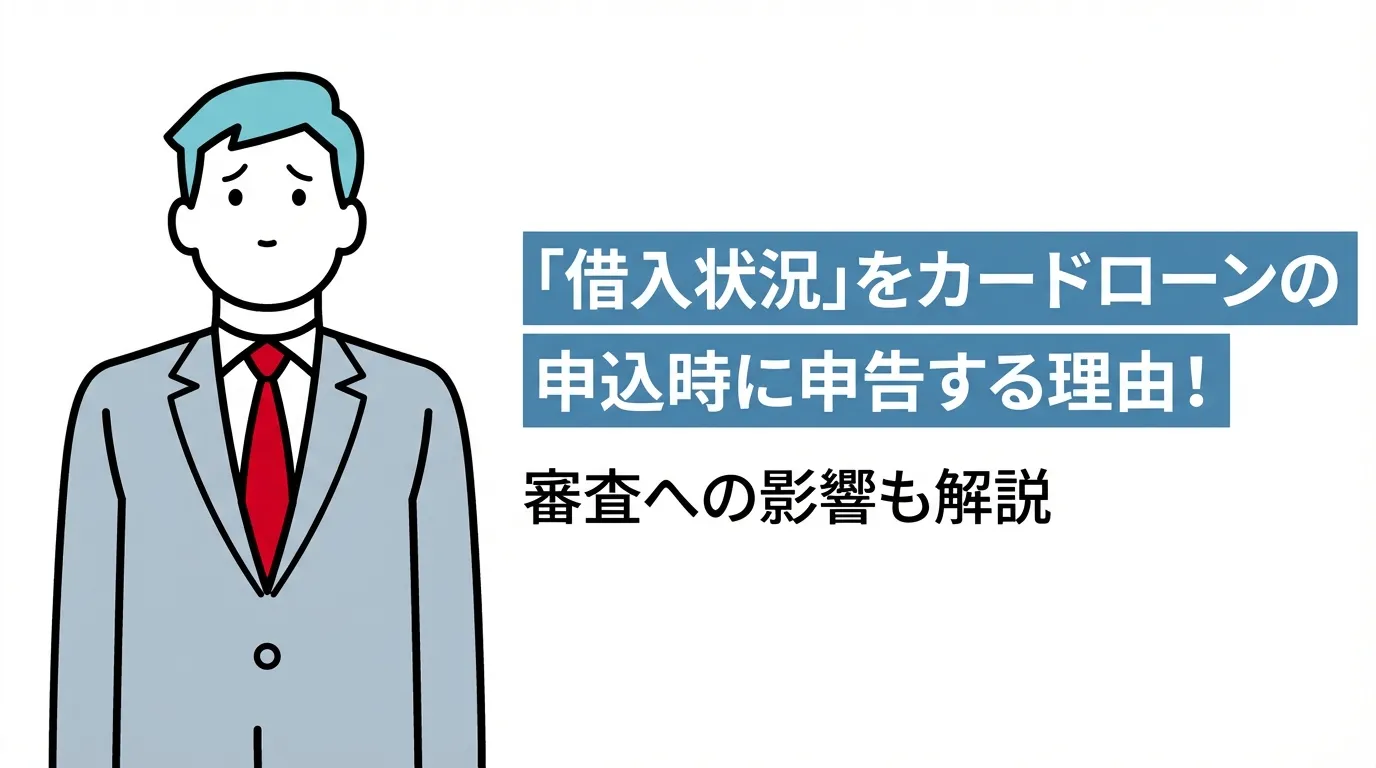 「借入状況」をカードローンの申込時に申告する理由！審査への影響も解説