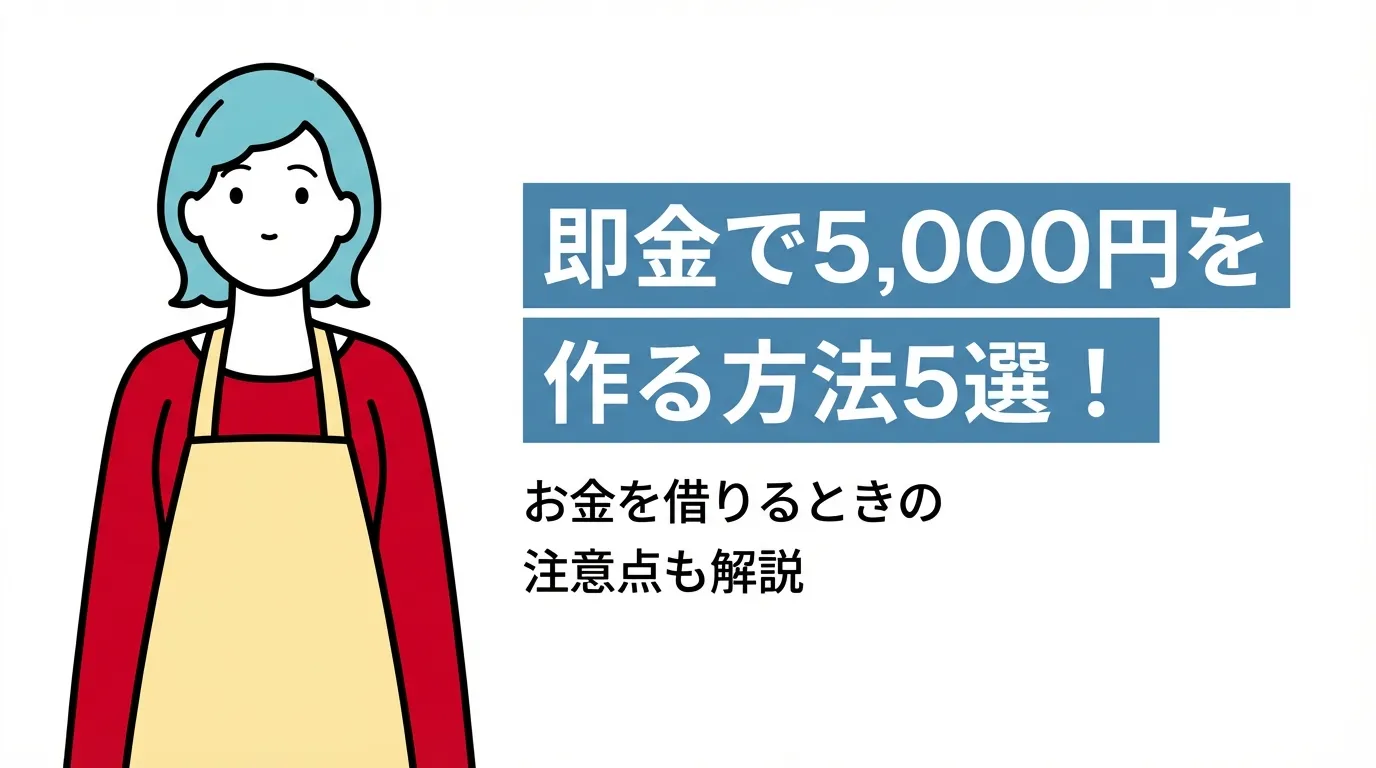 即金で5,000円を作る方法5選！お金を借りるときの注意点も解説