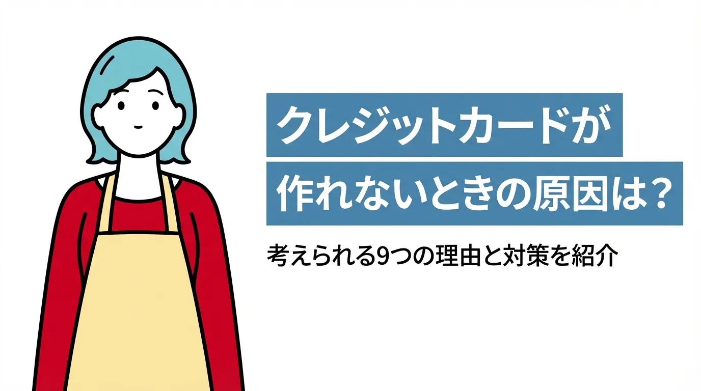 クレジットカードが作れないときの原因は？考えられる9つの理由と対策を紹介