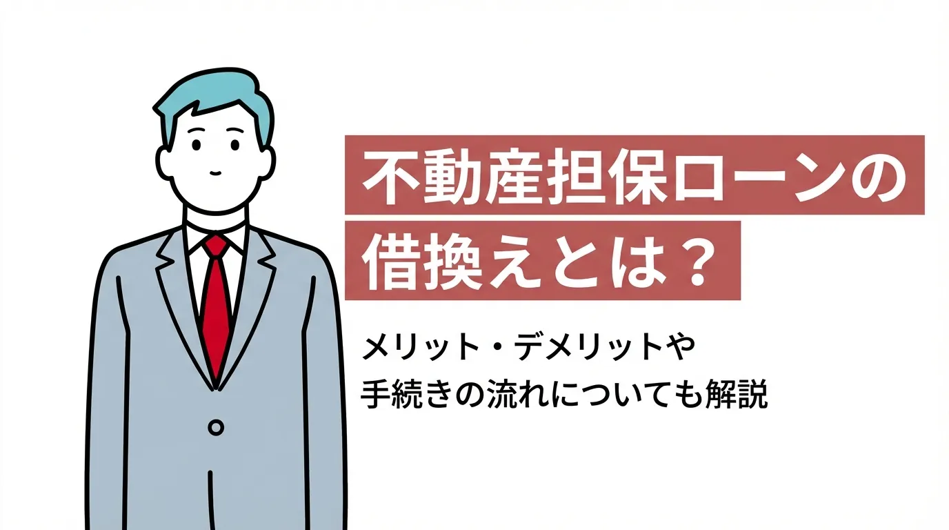 不動産担保ローンの借換えとは？メリット・デメリットや手続きの流れについても解説