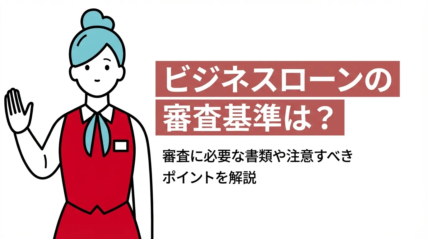 ビジネスローンの審査基準は？審査に必要な書類や注意すべきポイントを解説