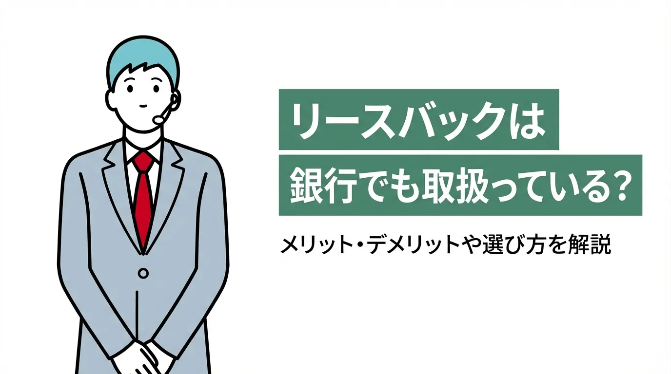 リースバックは銀行でも取扱っている？メリット・デメリットや選び方を解説