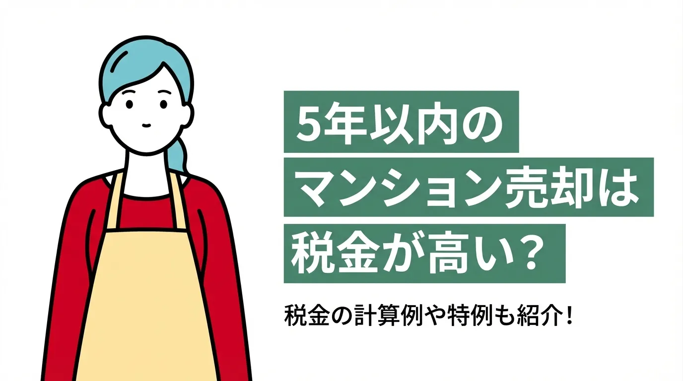 5年以内のマンション売却は税金が高い？税金の計算例や特例も紹介！