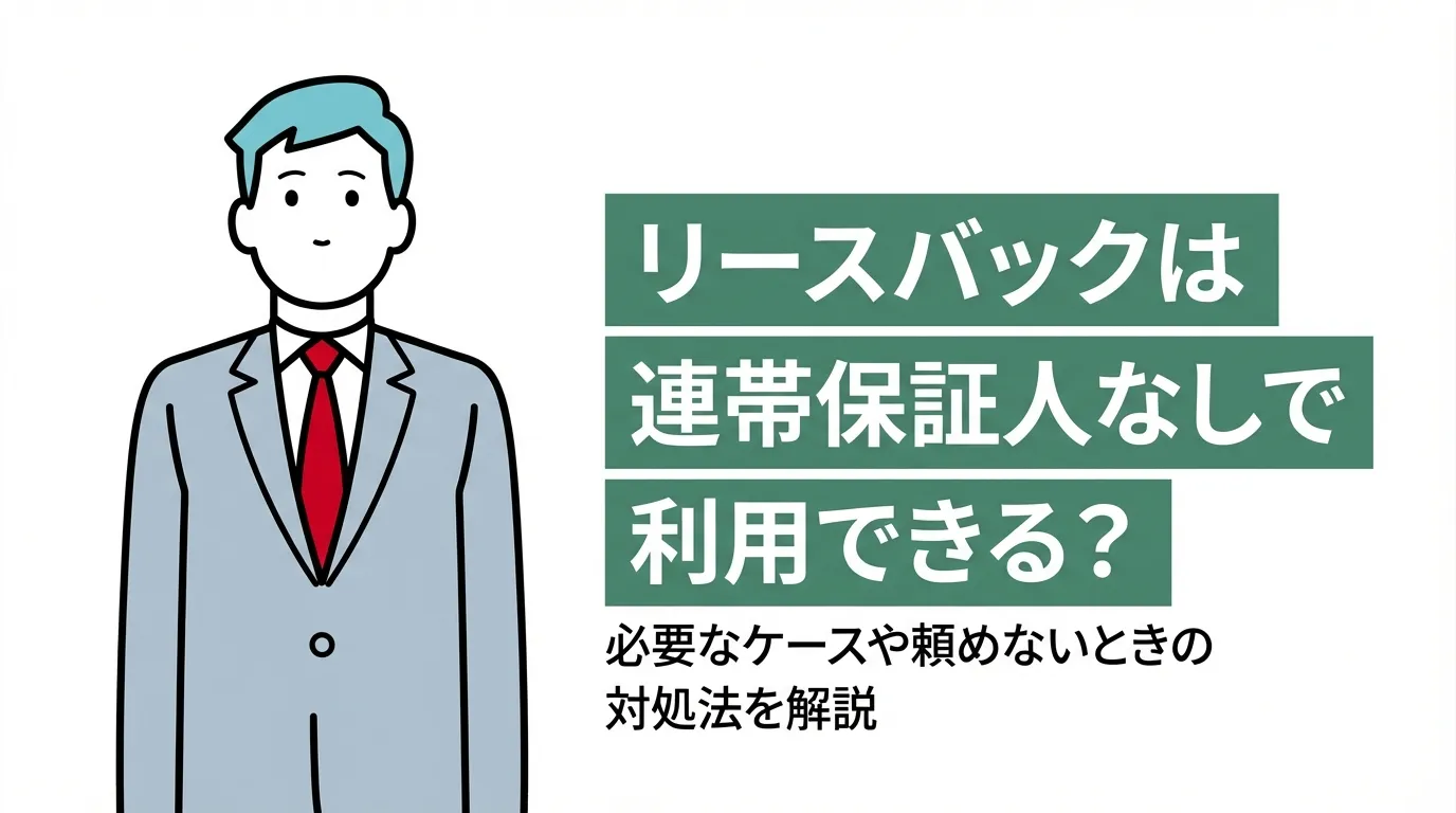 リースバックは連帯保証人なしで利用できる？必要なケースや頼めないときの対処法を解説
