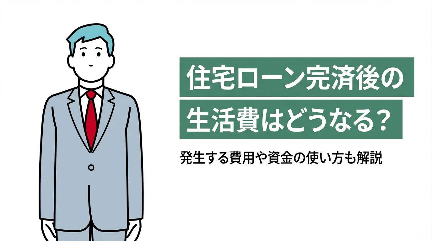 住宅ローン完済後の生活費はどうなる？発生する費用や資金の使い方も解説